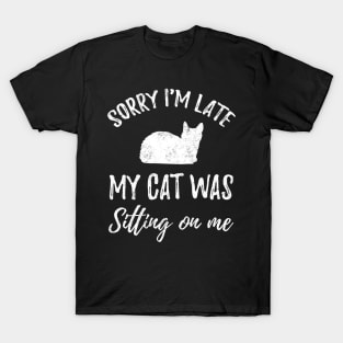 Sorry I'm late my cat was sitting on me T-Shirt